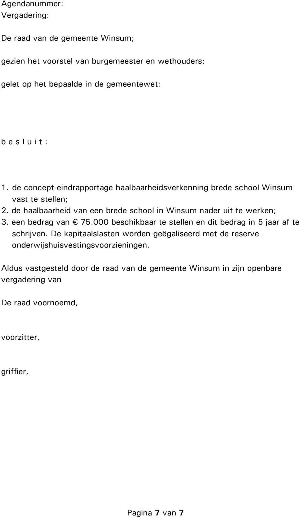 de haalbaarheid van een brede school in Winsum nader uit te werken; 3. een bedrag van 75.000 beschikbaar te stellen en dit bedrag in 5 jaar af te schrijven.