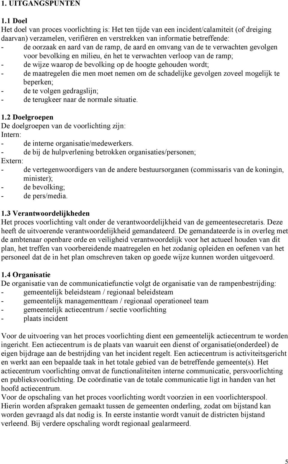 de ramp, de aard en omvang van de te verwachten gevolgen voor bevolking en milieu, én het te verwachten verloop van de ramp; - de wijze waarop de bevolking op de hoogte gehouden wordt; - de