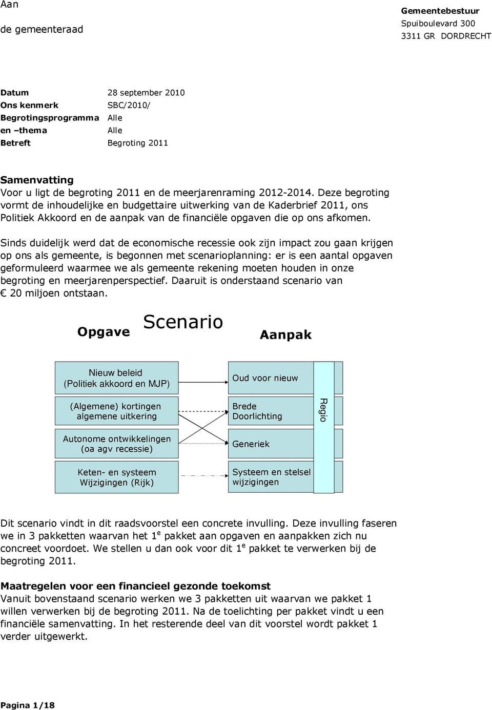 Deze begroting vormt de inhoudelijke en budgettaire uitwerking van de Kaderbrief 2011, ons Politiek Akkoord en de aanpak van de financiële opgaven die op ons afkomen.