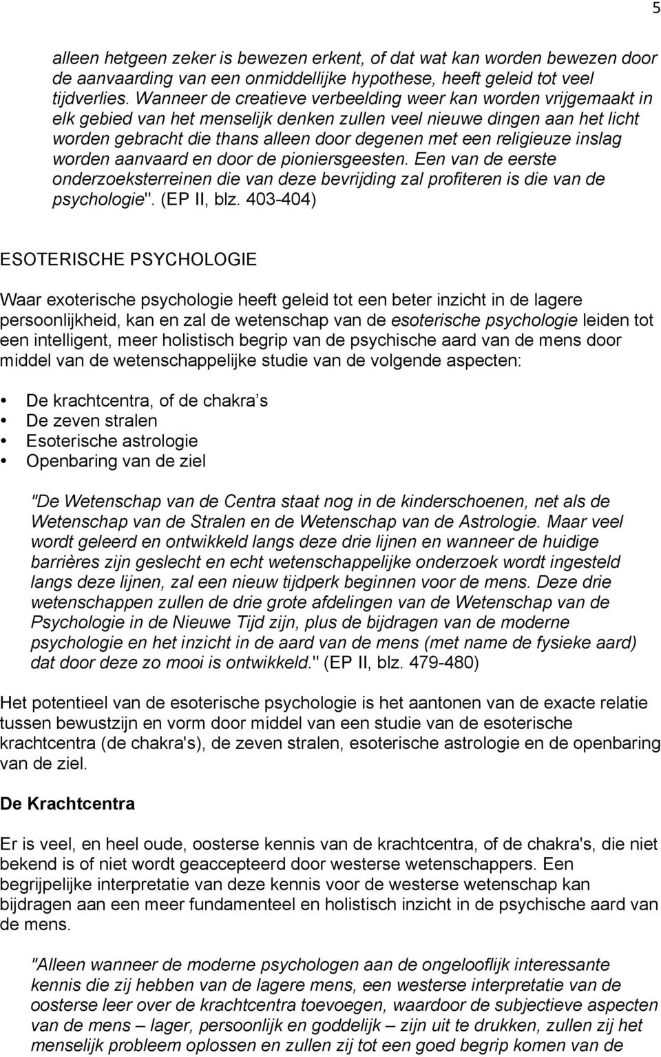 religieuze inslag worden aanvaard en door de pioniersgeesten. Een van de eerste onderzoeksterreinen die van deze bevrijding zal profiteren is die van de psychologie". (EP II, blz.