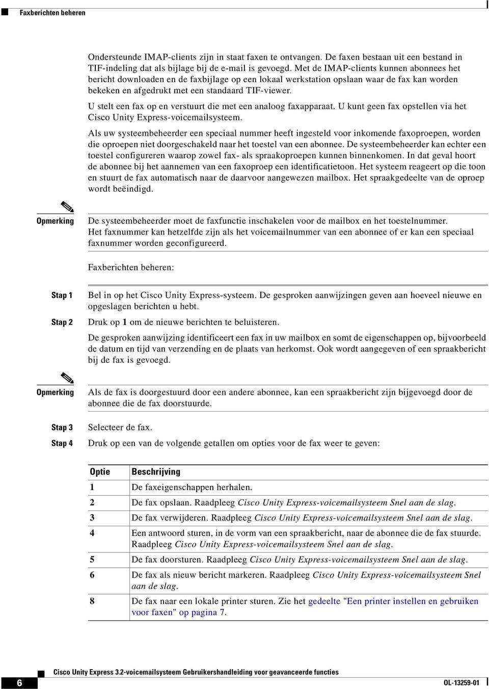 U stelt een fax op en verstuurt die met een analoog faxapparaat. U kunt geen fax opstellen via het Cisco Unity Express-voicemailsysteem.