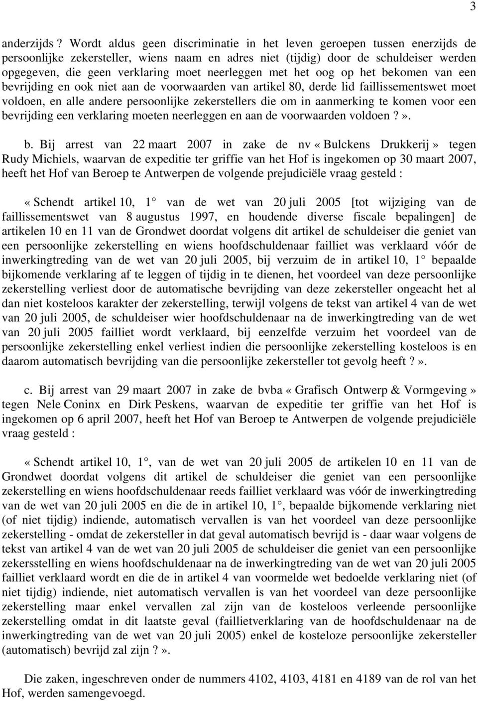 neerleggen met het oog op het bekomen van een bevrijding en ook niet aan de voorwaarden van artikel 80, derde lid faillissementswet moet voldoen, en alle andere persoonlijke zekerstellers die om in