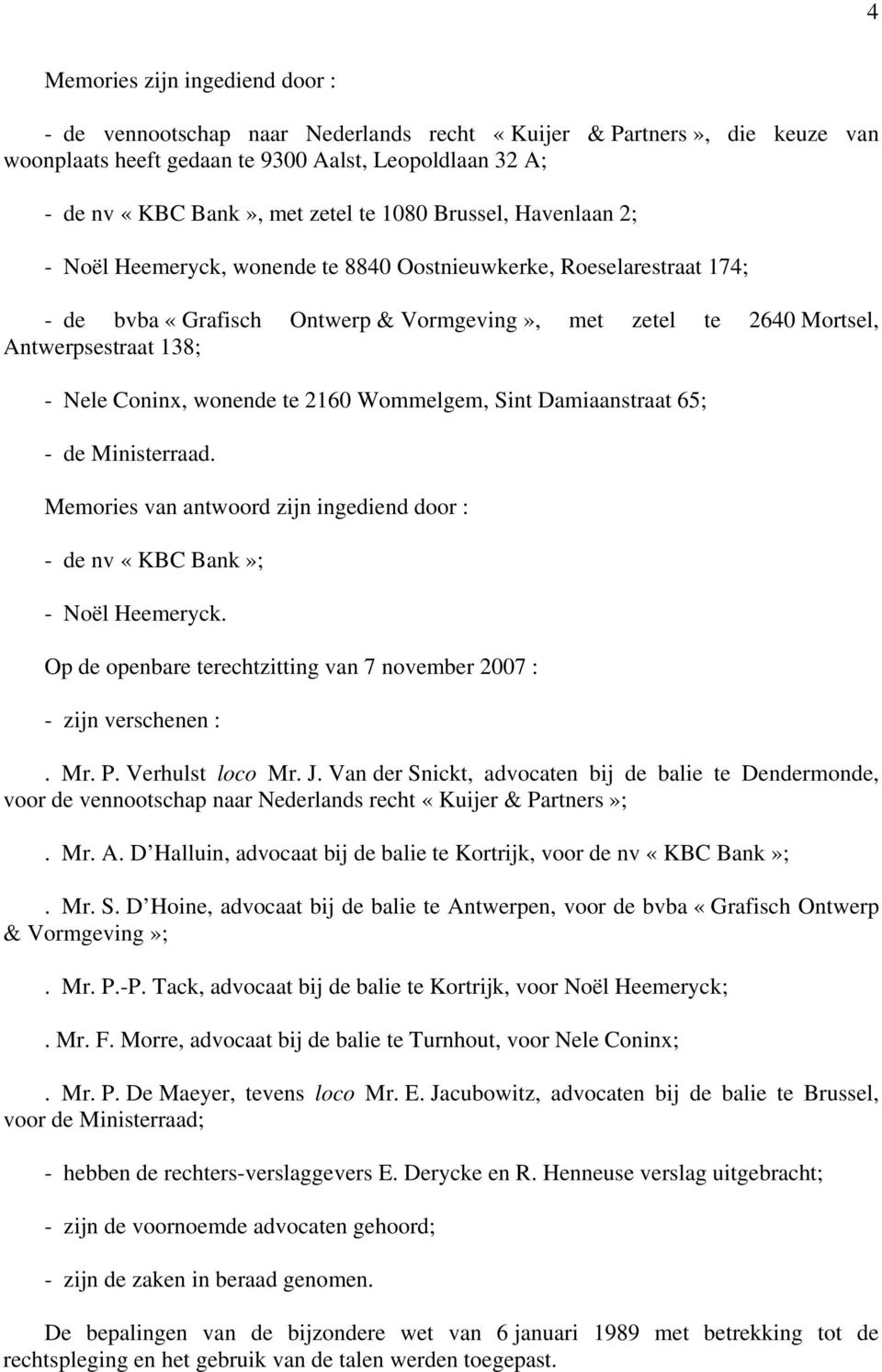 Coninx, wonende te 2160 Wommelgem, Sint Damiaanstraat 65; - de Ministerraad. Memories van antwoord zijn ingediend door : - de nv «KBC Bank»; - Noël Heemeryck.