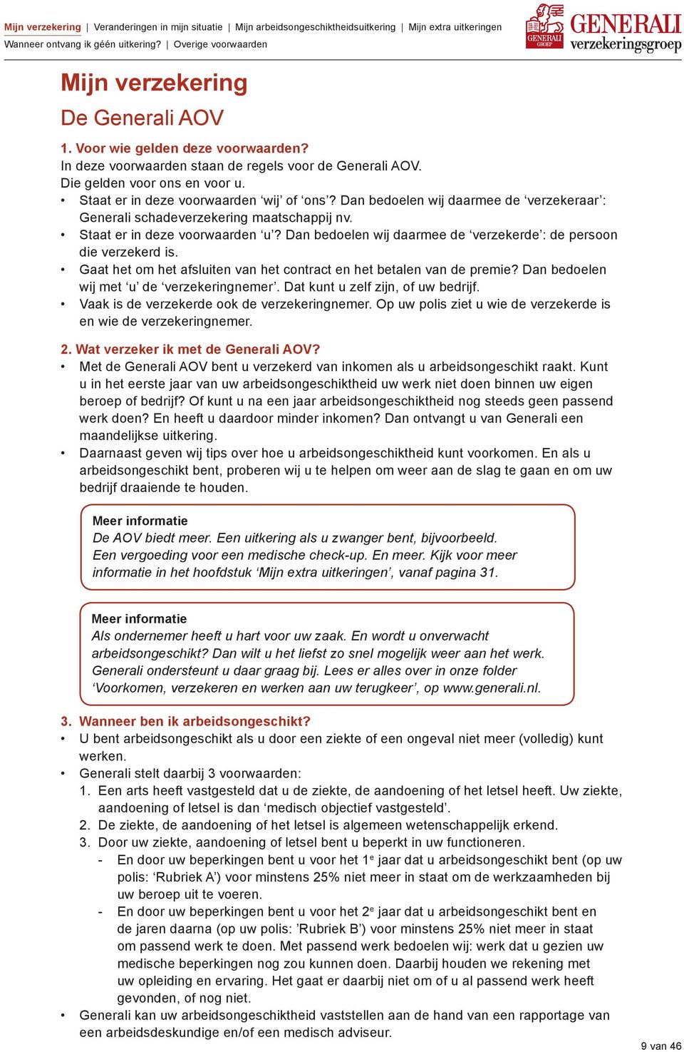 Gaat het om het afsluiten van het contract en het betalen van de premie? Dan bedoelen wij met u de verzekeringnemer. Dat kunt u zelf zijn, of uw bedrijf. Vaak is de verzekerde ook de verzekeringnemer.