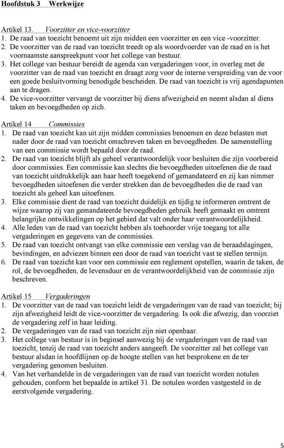 Het college van bestuur bereidt de agenda van vergaderingen voor, in overleg met de voorzitter van de raad van toezicht en draagt zorg voor de interne verspreiding van de voor een goede