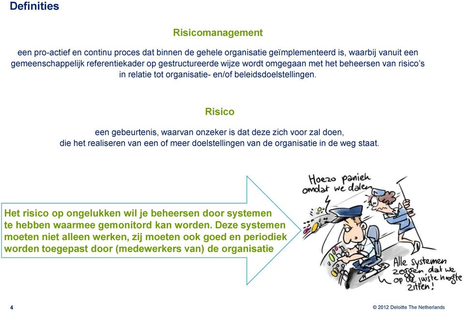 Risico een gebeurtenis, waarvan onzeker is dat deze zich voor zal doen, die het realiseren van een of meer doelstellingen van de organisatie in de weg staat.