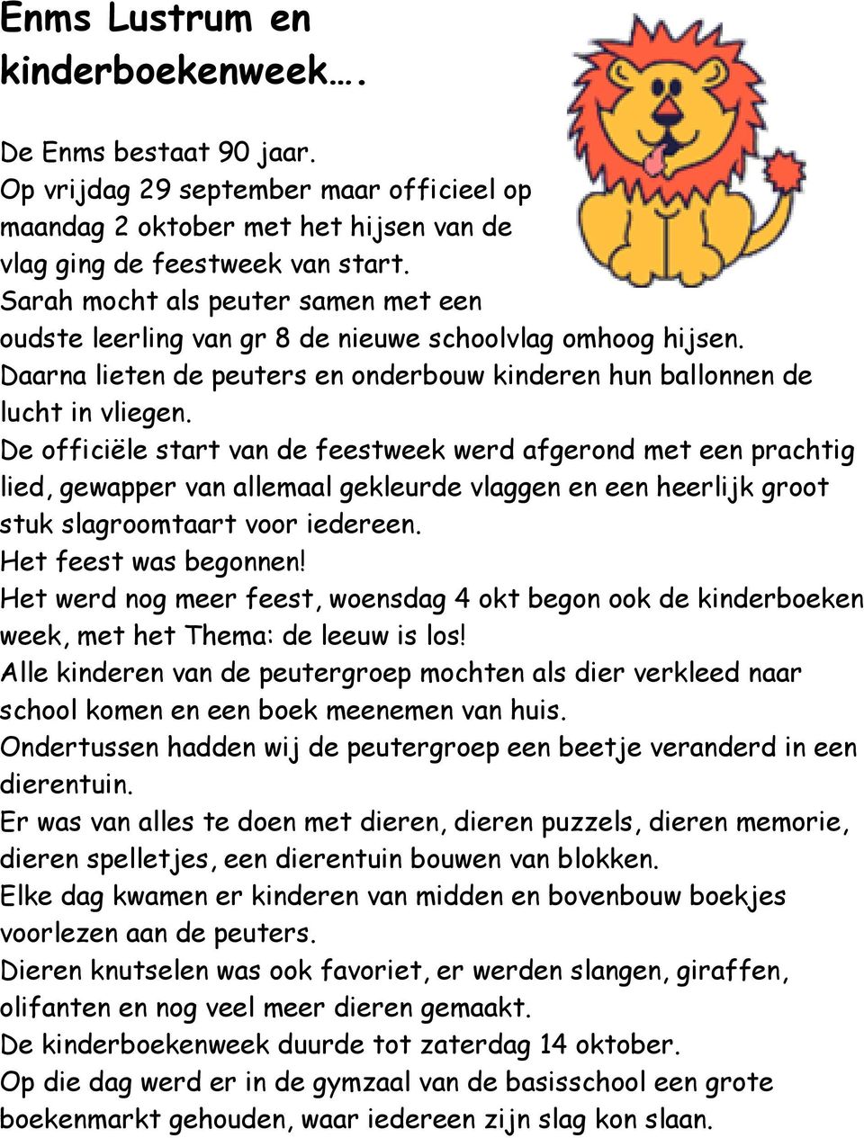 De officiële start van de feestweek werd afgerond met een prachtig lied, gewapper van allemaal gekleurde vlaggen en een heerlijk groot stuk slagroomtaart voor iedereen. Het feest was begonnen!