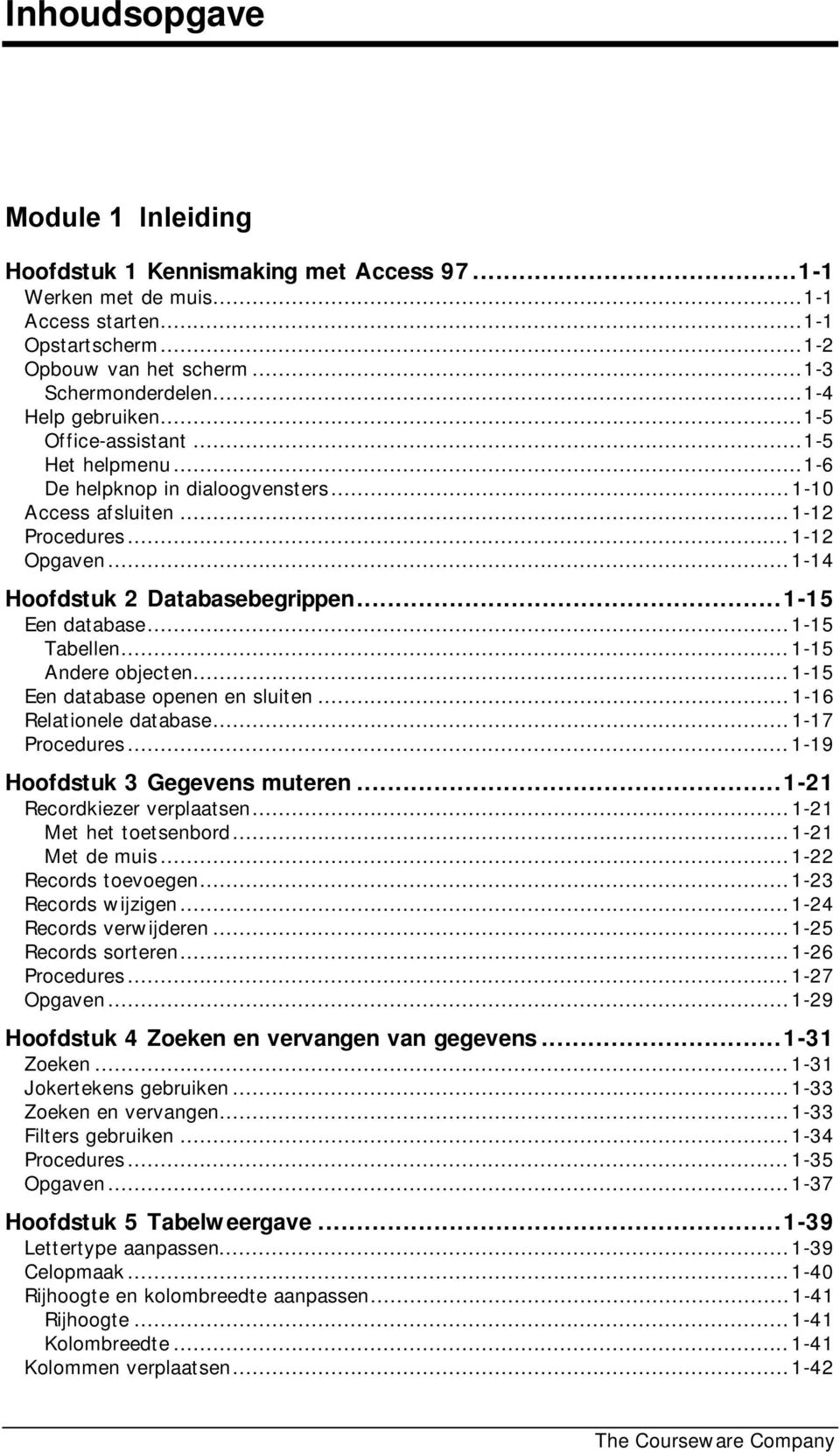 ..1-15 Een database...1-15 Tabellen...1-15 Andere objecten...1-15 Een database openen en sluiten...1-16 Relationele database...1-17 Procedures...1-19 Hoofdstuk 3 Gegevens muteren.