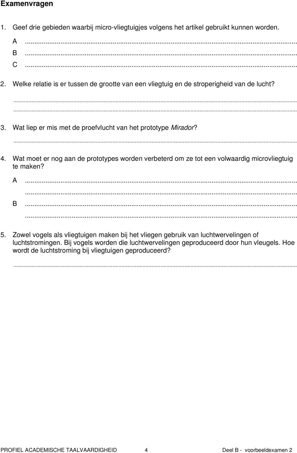 Wat moet er nog aan de prototypes worden verbeterd om ze tot een volwaardig microvliegtuig te maken? A...... B...... 5.