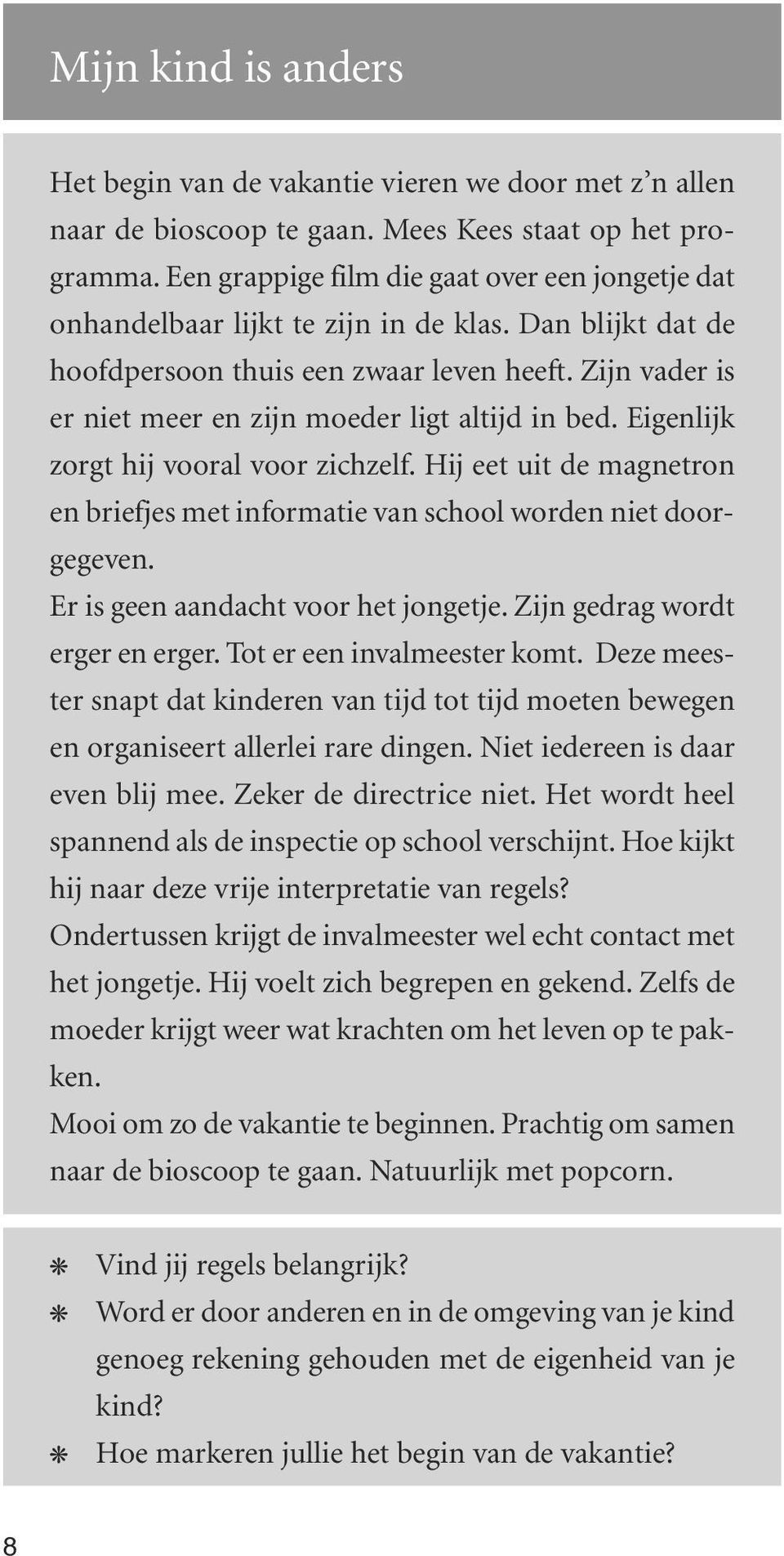 Zijn vader is er niet meer en zijn moeder ligt altijd in bed. Eigenlijk zorgt hij vooral voor zichzelf. Hij eet uit de magnetron en briefjes met informatie van school worden niet doorgegeven.