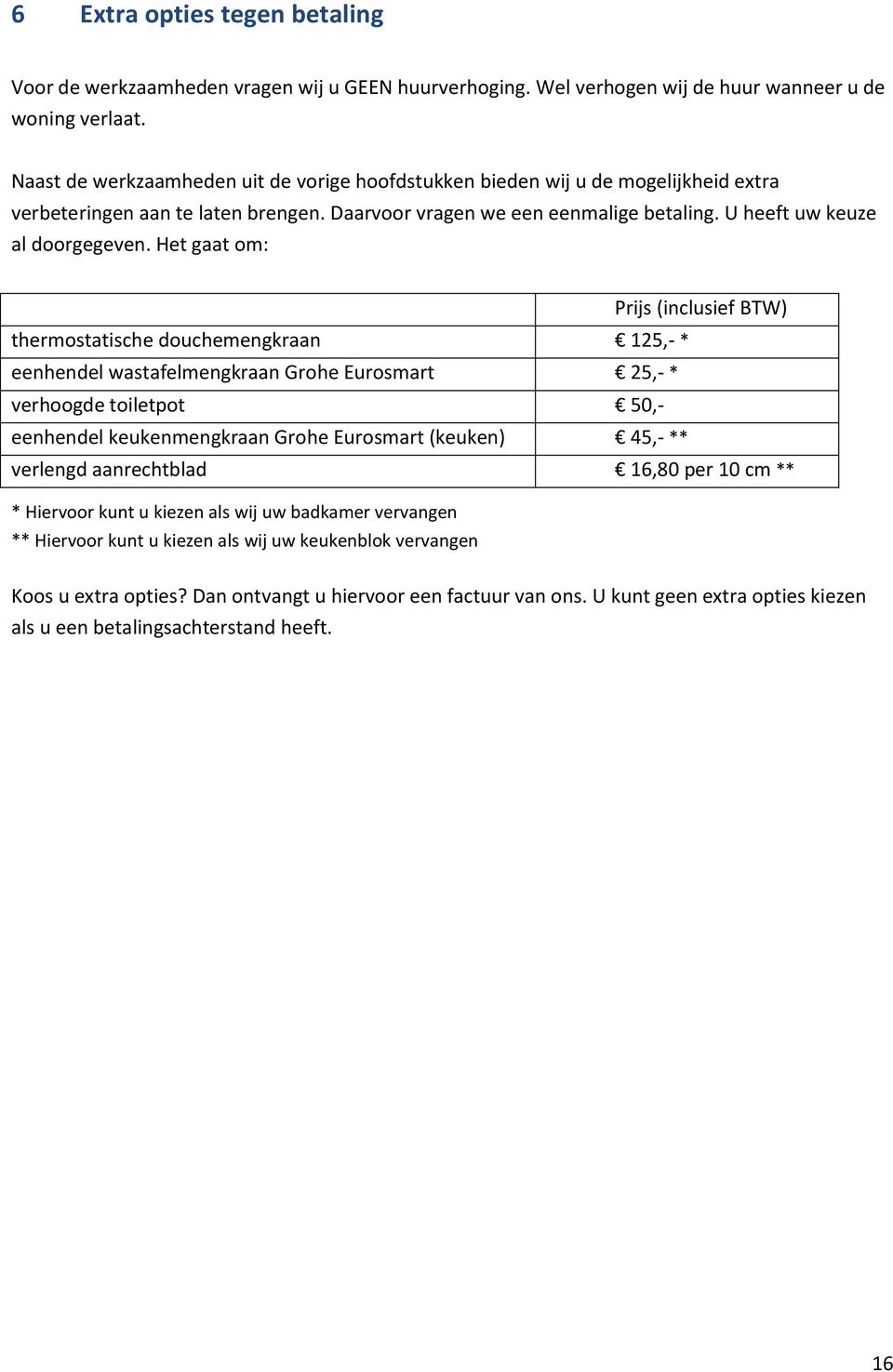 Het gaat om: Prijs (inclusief BTW) thermostatische douchemengkraan 125,- * eenhendel wastafelmengkraan Grohe Eurosmart 25,- * verhoogde toiletpot 50,- eenhendel keukenmengkraan Grohe Eurosmart