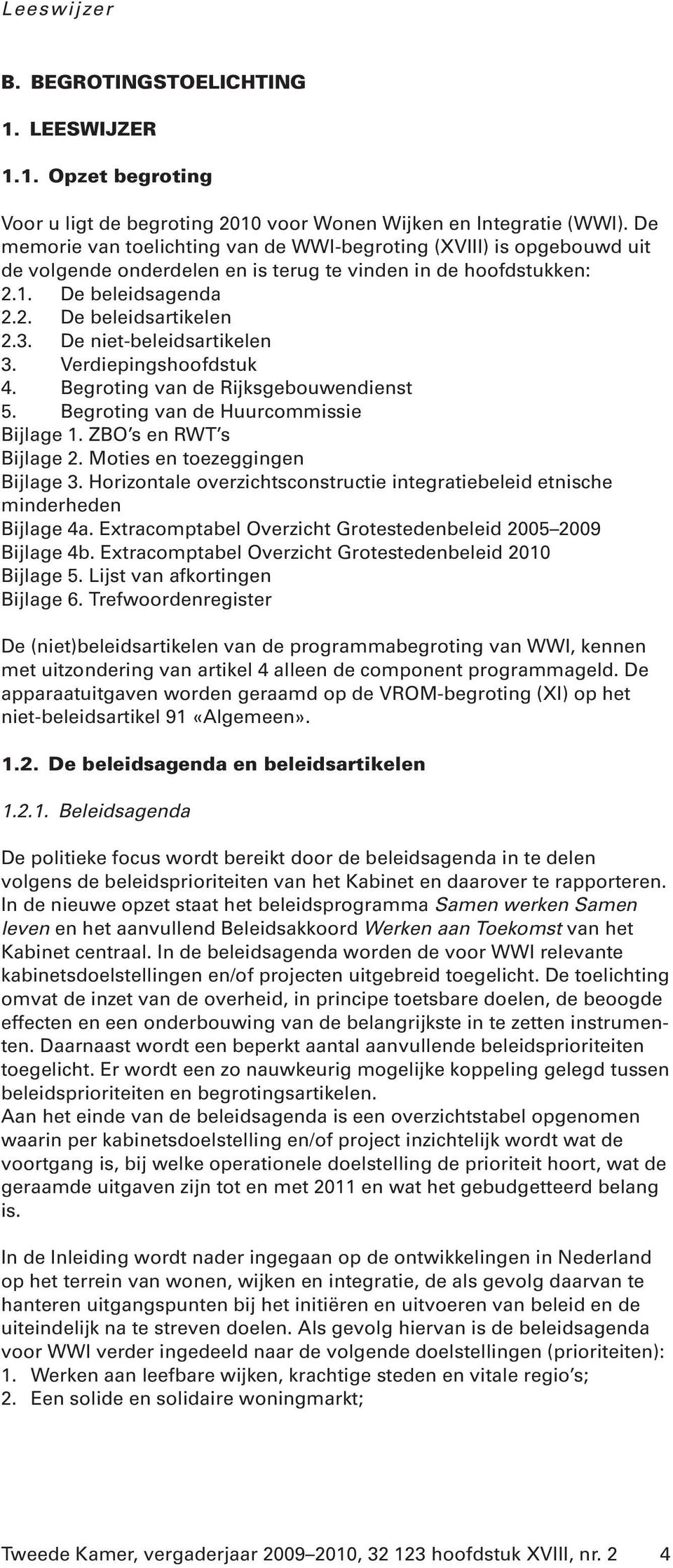 De niet-beleidsartikelen 3. Verdiepingshoofdstuk 4. Begroting van de Rijksgebouwendienst 5. Begroting van de Huurcommissie Bijlage 1. ZBO s en RWT s Bijlage 2. Moties en toezeggingen Bijlage 3.