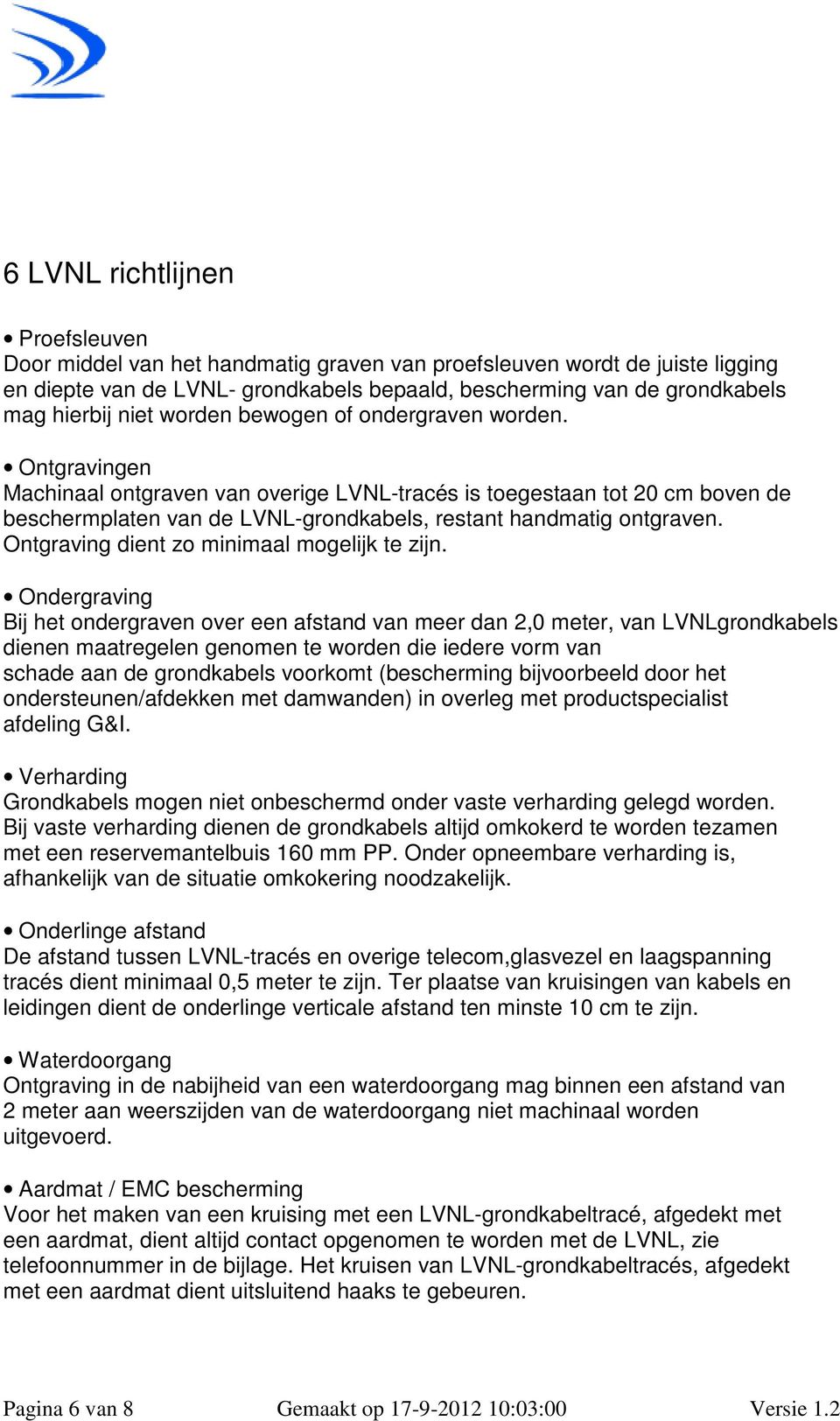 Ontgravingen Machinaal ontgraven van overige LVNL-tracés is toegestaan tot 20 cm boven de beschermplaten van de LVNL-grondkabels, restant handmatig ontgraven.