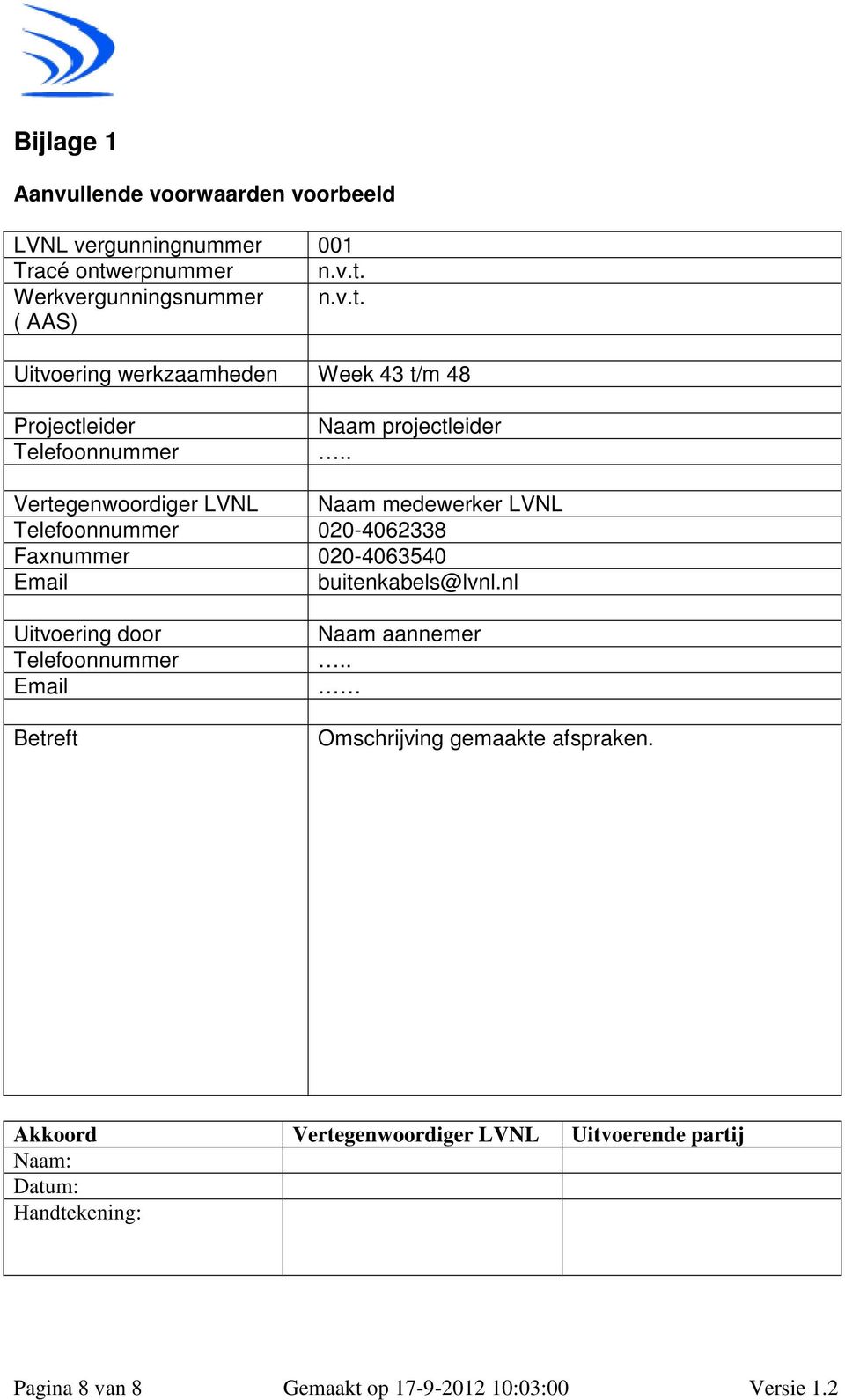 . Vertegenwoordiger LVNL Naam medewerker LVNL Telefoonnummer 020-4062338 Faxnummer 020-4063540 Email buitenkabels@lvnl.