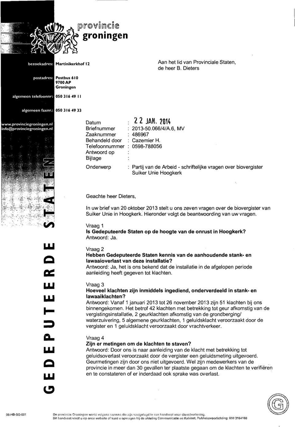 nl w^^ 050 316 49 33 Datum Briefnummer Zaaknummer Behandeld door Telefoonnummer Antwoord op Bijlage Onderwerp 2 2 JAM. 20U 2013-50.066/4/A.6, MV 486967 Cazemier H.