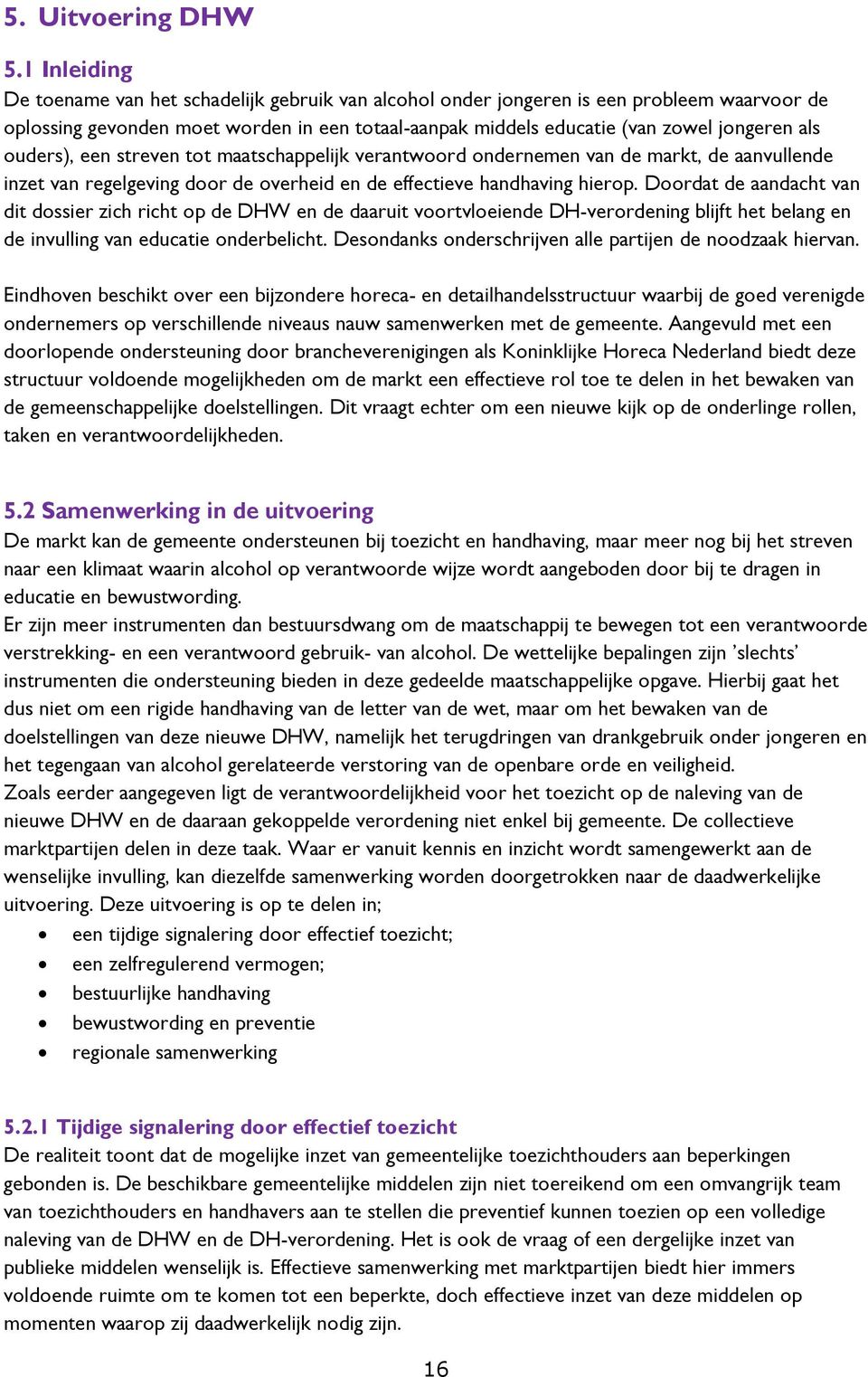 ouders), een streven tot maatschappelijk verantwoord ondernemen van de markt, de aanvullende inzet van regelgeving door de overheid en de effectieve handhaving hierop.