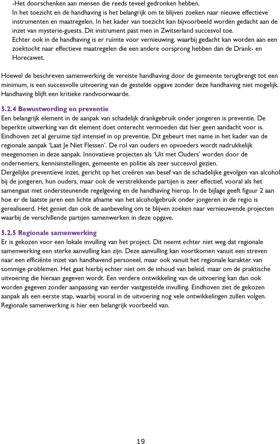 Echter ook in de handhaving is er ruimte voor vernieuwing, waarbij gedacht kan worden aan een zoektocht naar effectieve maatregelen die een andere oorsprong hebben dan de Drank- en Horecawet.