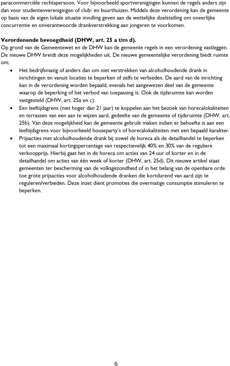 jongeren te voorkomen. Verordenende bevoegdheid (DHW, art. 25 a t/m d). Op grond van de Gemeentewet en de DHW kan de gemeente regels in een verordening vastleggen.