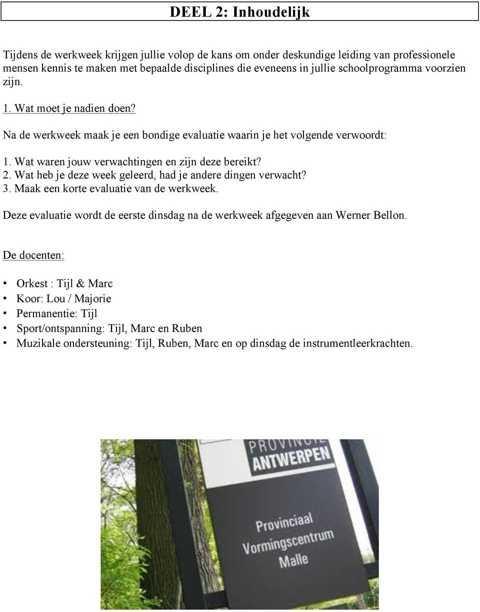 2. Wat heb je deze week geleerd, had je andere dingen verwacht? 3. Maak een korte evaluatie van de werkweek. Deze evaluatie wordt de eerste dinsdag na de werkweek afgegeven aan Werner Bellon.