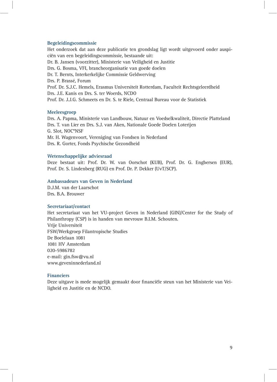 J.C. Hemels, Erasmus Universiteit Rotterdam, Faculteit Rechtsgeleerdheid Drs. J.E. Kanis en Drs. S. ter Woerds, NCDO Prof. Dr. J.J.G. Schmeets en Dr. S. te Riele, Centraal Bureau voor de Statistiek Meeleesgroep Drs.