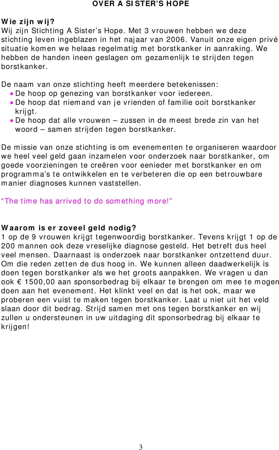 De naam van onze stichting heeft meerdere betekenissen: De hoop op genezing van borstkanker voor iedereen. De hoop dat niemand van je vrienden of familie ooit borstkanker krijgt.