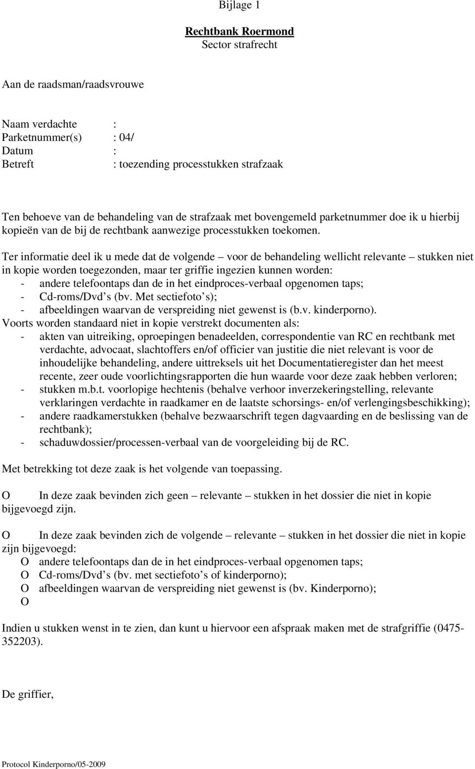 Ter informatie deel ik u mede dat de volgende voor de behandeling wellicht relevante stukken niet in kopie worden toegezonden, maar ter griffie ingezien kunnen worden: - andere telefoontaps dan de in