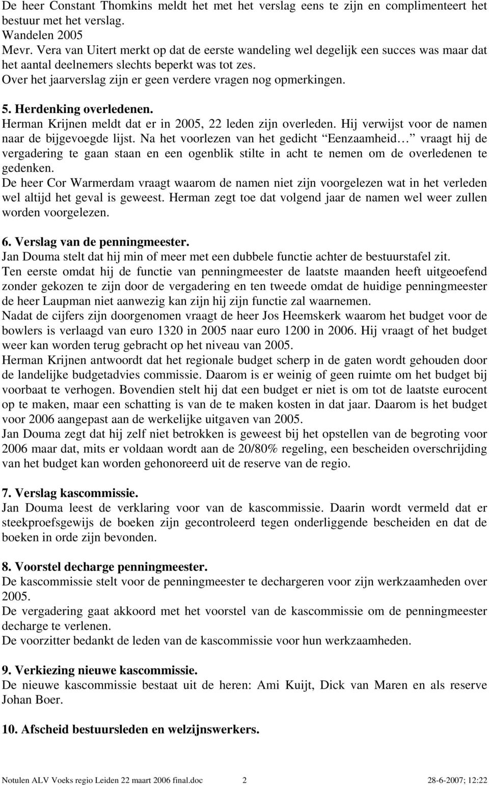 Over het jaarverslag zijn er geen verdere vragen nog opmerkingen. 5. Herdenking overledenen. Herman Krijnen meldt dat er in 2005, 22 leden zijn overleden.