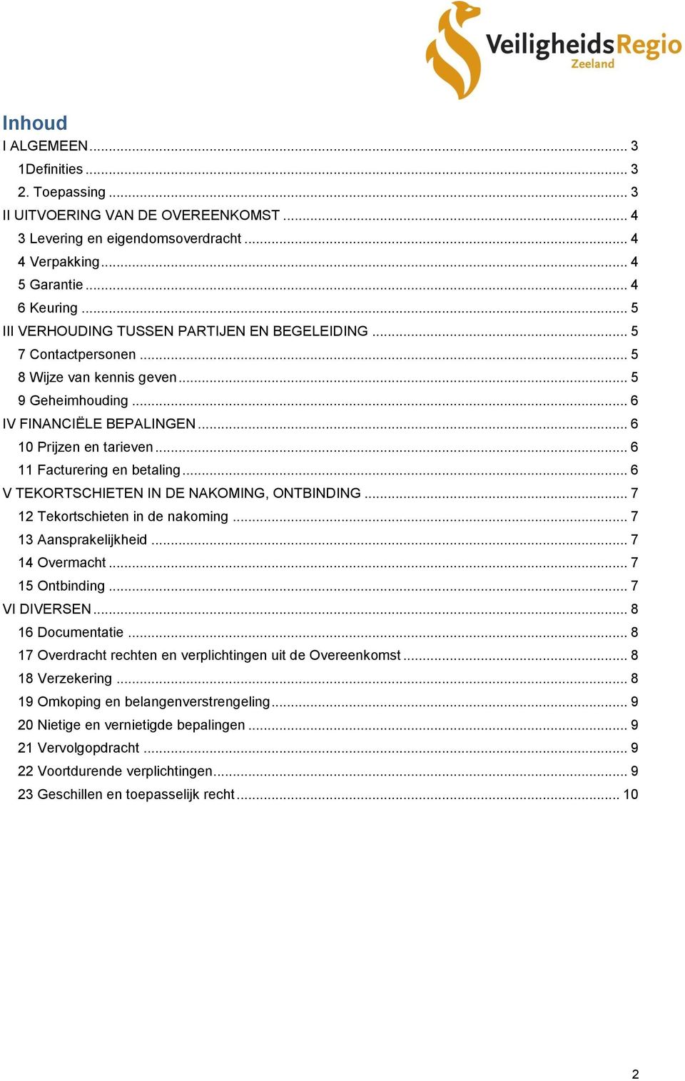 .. 6 11 Facturering en betaling... 6 V TEKORTSCHIETEN IN DE NAKOMING, ONTBINDING... 7 12 Tekortschieten in de nakoming... 7 13 Aansprakelijkheid... 7 14 Overmacht... 7 15 Ontbinding... 7 VI DIVERSEN.