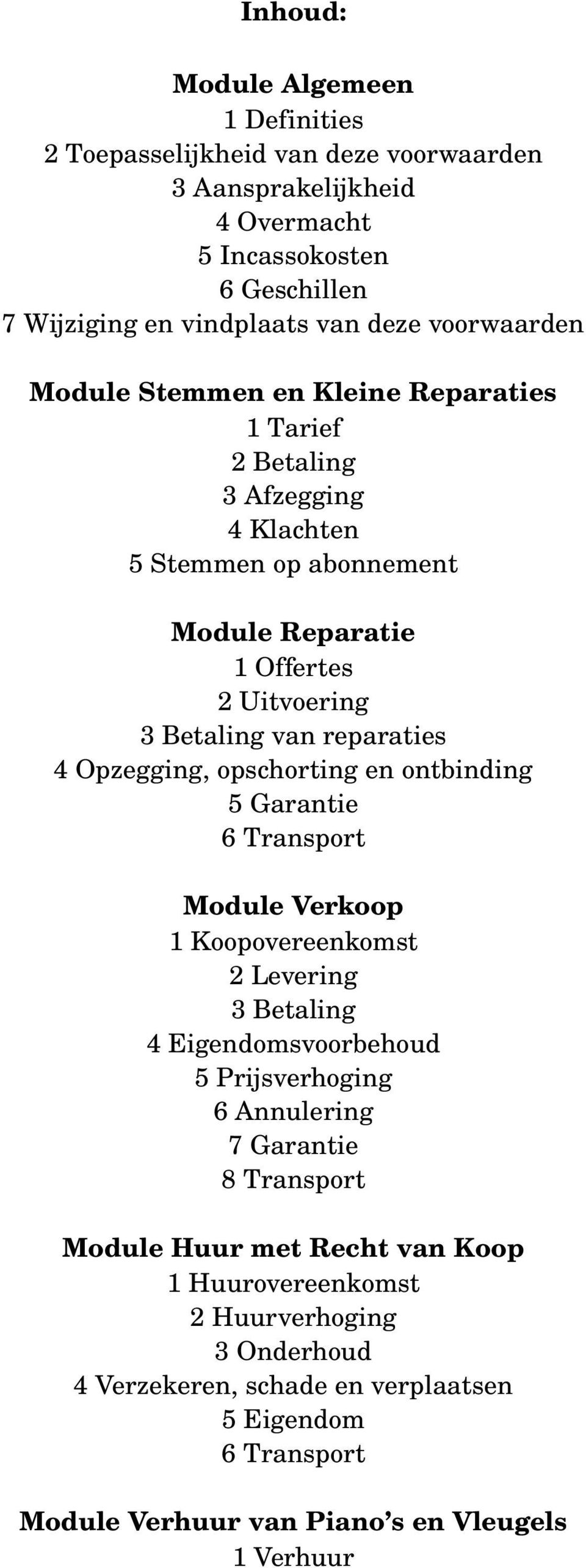 Opzegging, opschorting en ontbinding 5 Garantie 6 Transport Module Verkoop 1 Koopovereenkomst 2 Levering 3 Betaling 4 Eigendomsvoorbehoud 5 Prijsverhoging 6 Annulering 7 Garantie 8