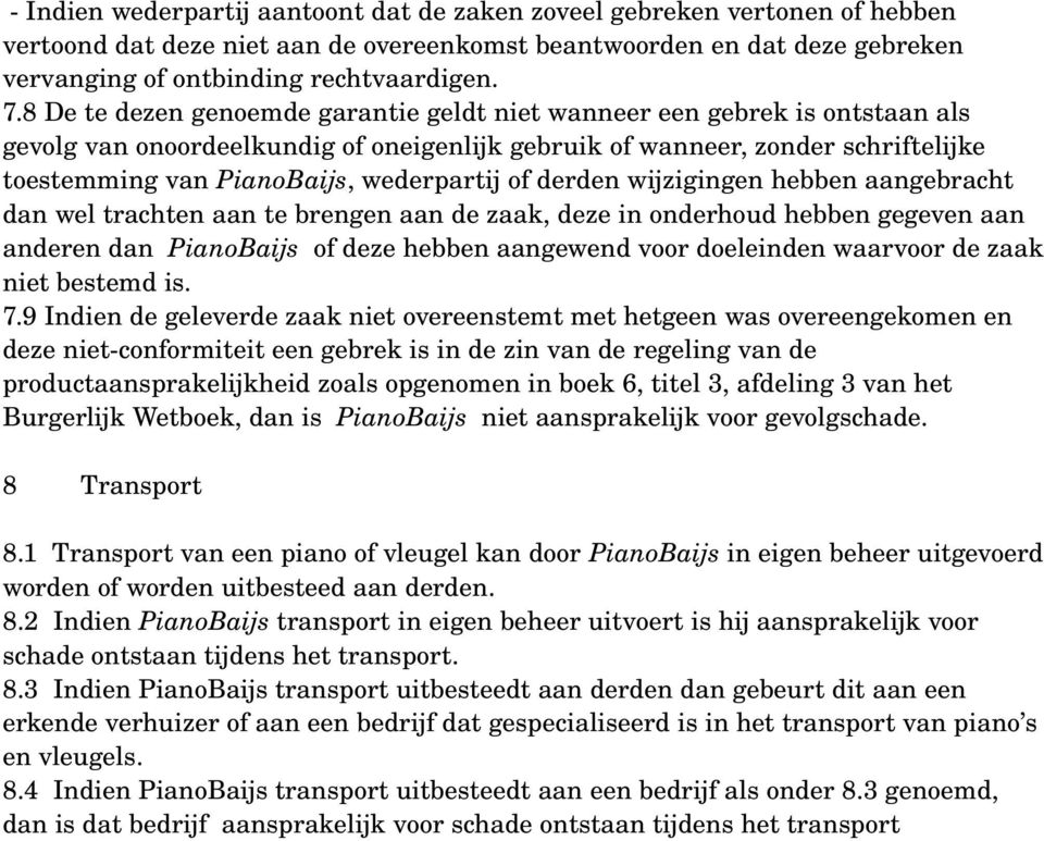 wederpartij of derden wijzigingen hebben aangebracht dan wel trachten aan te brengen aan de zaak, deze in onderhoud hebben gegeven aan anderen dan PianoBaijs of deze hebben aangewend voor doeleinden