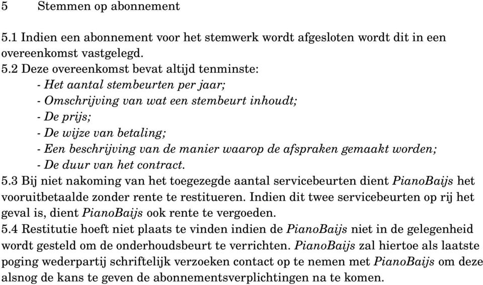 2 Deze overeenkomst bevat altijd tenminste: Het aantal stembeurten per jaar; Omschrijving van wat een stembeurt inhoudt; De prijs; De wijze van betaling; Een beschrijving van de manier waarop de