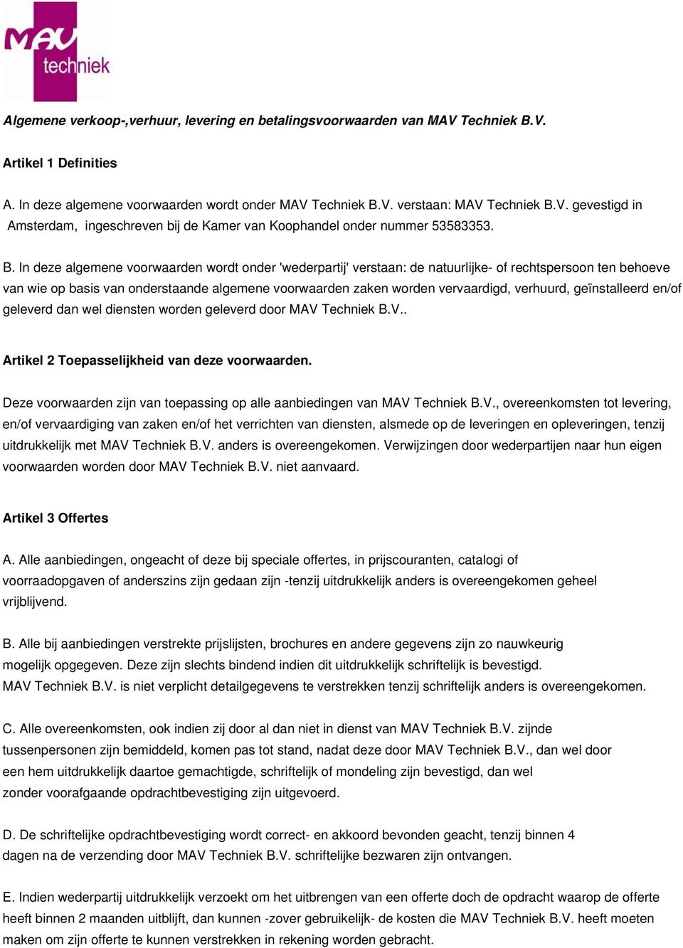 verhuurd, geïnstalleerd en/of geleverd dan wel diensten worden geleverd door MAV Techniek B.V.. Artikel 2 Toepasselijkheid van deze voorwaarden.