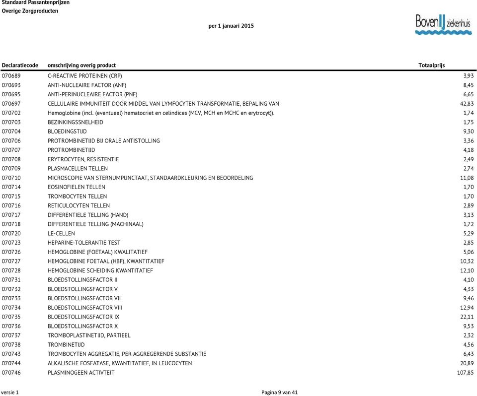 1,74 070703 BEZINKINGSSNELHEID 1,75 070704 BLOEDINGSTIJD 9,30 070706 PROTROMBINETIJD BIJ ORALE ANTISTOLLING 3,36 070707 PROTROMBINETIJD 4,18 070708 ERYTROCYTEN, RESISTENTIE 2,49 070709 PLASMACELLEN