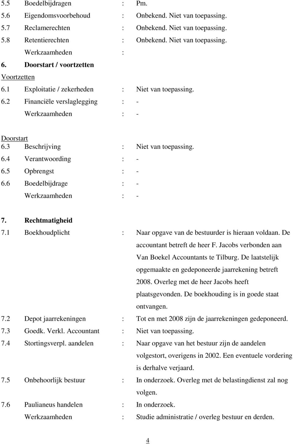 5 Opbrengst : - 6.6 Boedelbijdrage : - 7. Rechtmatigheid 7.1 Boekhoudplicht : Naar opgave van de bestuurder is hieraan voldaan. De accountant betreft de heer F.