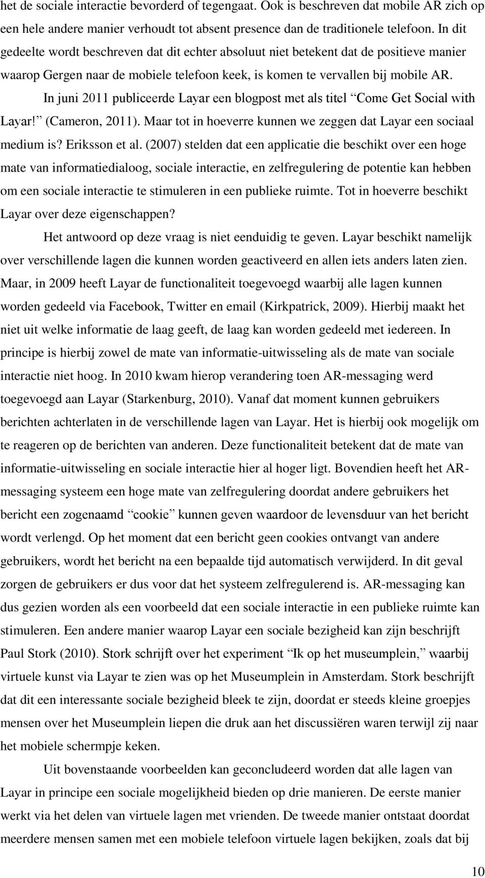 In juni 2011 publiceerde Layar een blogpost met als titel Come Get Social with Layar! (Cameron, 2011). Maar tot in hoeverre kunnen we zeggen dat Layar een sociaal medium is? Eriksson et al.