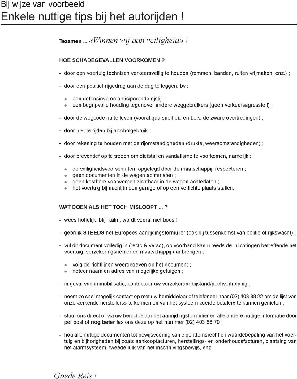 ) ; - door een positief rijgedrag aan de dag te leggen, bv : een defensieve en anticiperende rijstijl ; een begripvolle houding tegenover andere weggebruikers (geen verkeersagressie!