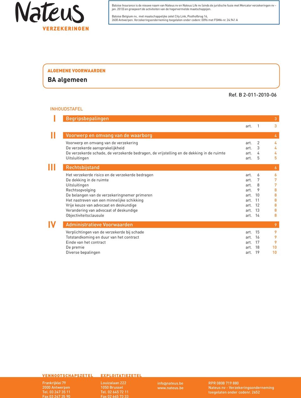 Verzekeringsonderneming toegelaten onder codenr. 0096 met FSMA-nr. 24.941 A Algemene voorwaarden BA algemeen Ref. INHOUDSTAFEL I Begripsbepalingen 3 art.