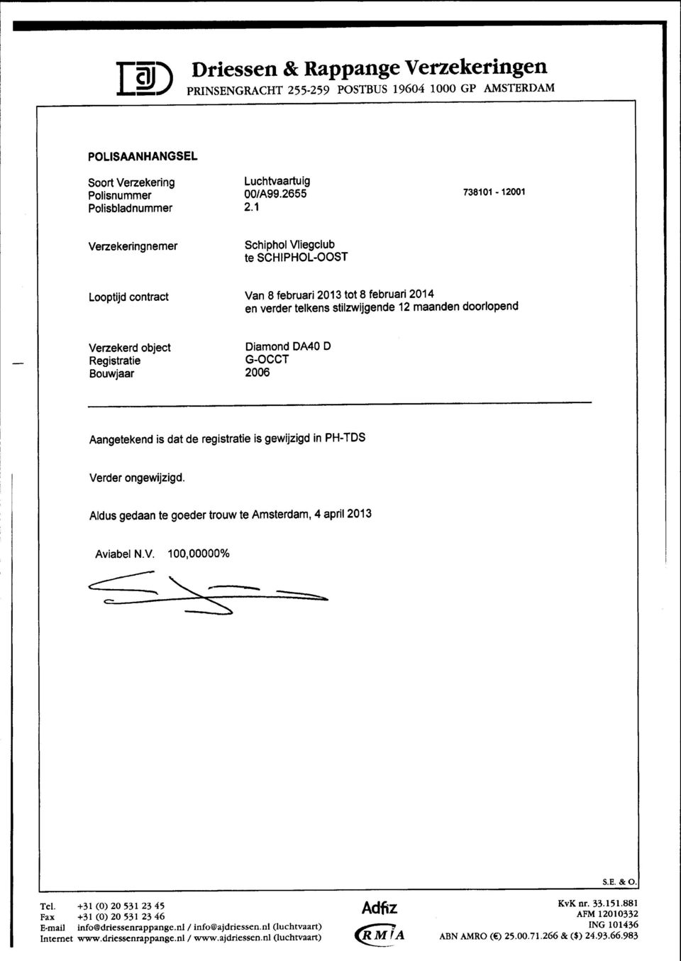 DA40 D Registratie G-OCCT Bouwjaar 2006 Aangetekend is dat de registratie gewijzigd in PH-TDS Verder ongewijzigd. Aldus gedaan te goeder trouw te Amsterdam, 4 april 2013 AviabelN.V. 100,00000o/o Tel.