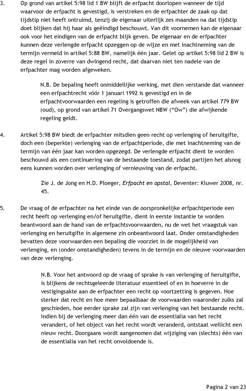 De eigenaar en de erfpachter kunnen deze verlengde erfpacht opzeggen op de wijze en met inachtneming van de termijn vermeld in artikel 5:88 BW, namelijk één jaar.