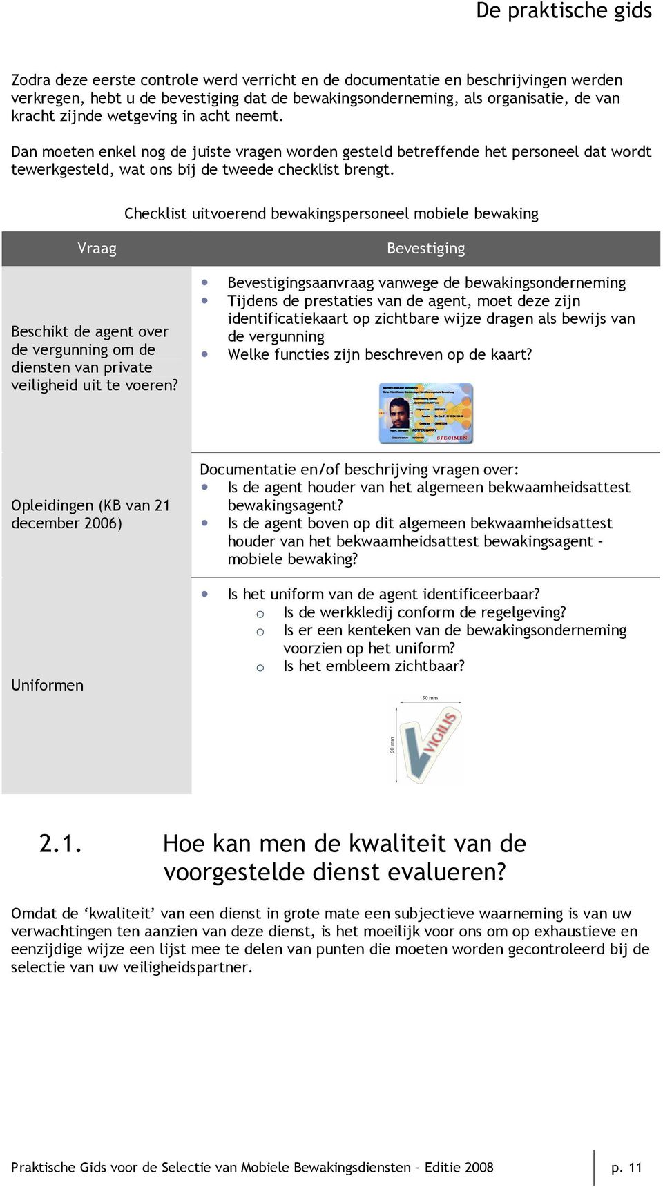 Checklist uitvoerend bewakingspersoneel mobiele bewaking Vraag Beschikt de agent over de vergunning om de diensten van private veiligheid uit te voeren?