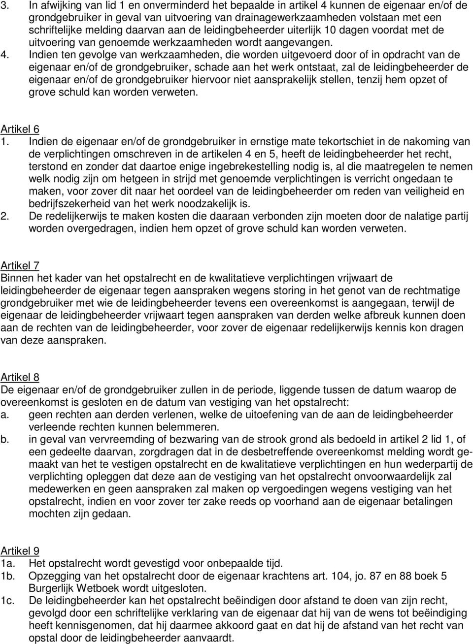 Indien ten gevolge van werkzaamheden, die worden uitgevoerd door of in opdracht van de eigenaar en/of de grondgebruiker, schade aan het werk ontstaat, zal de leidingbeheerder de eigenaar en/of de