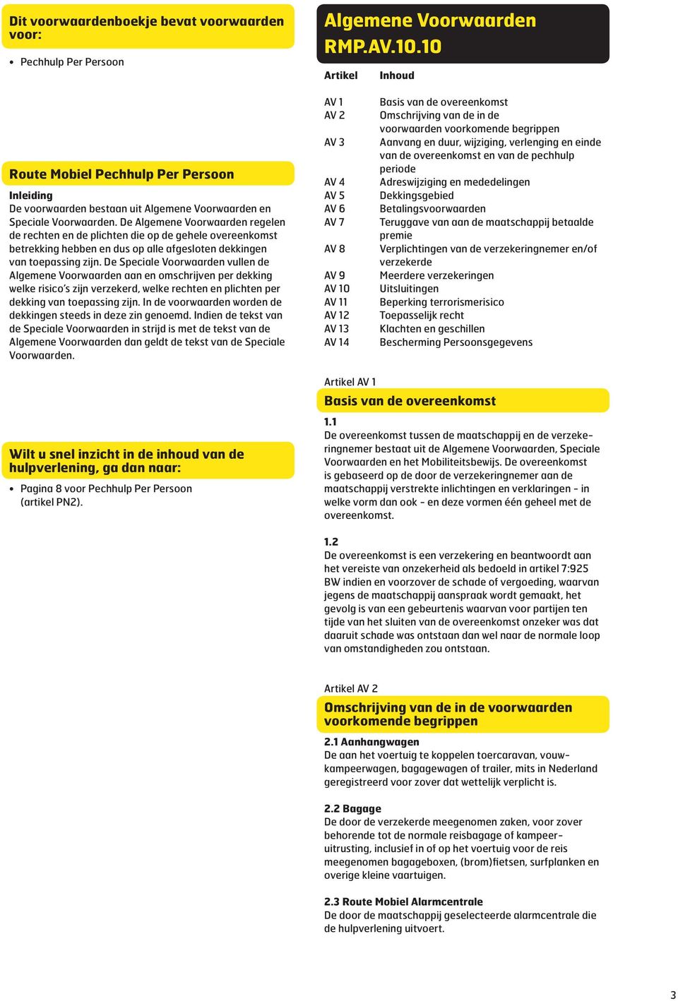 De Algemene Voorwaarden regelen de rechten en de plichten die op de gehele overeenkomst betrekking hebben en dus op alle afgesloten dekkingen van toepassing zijn.