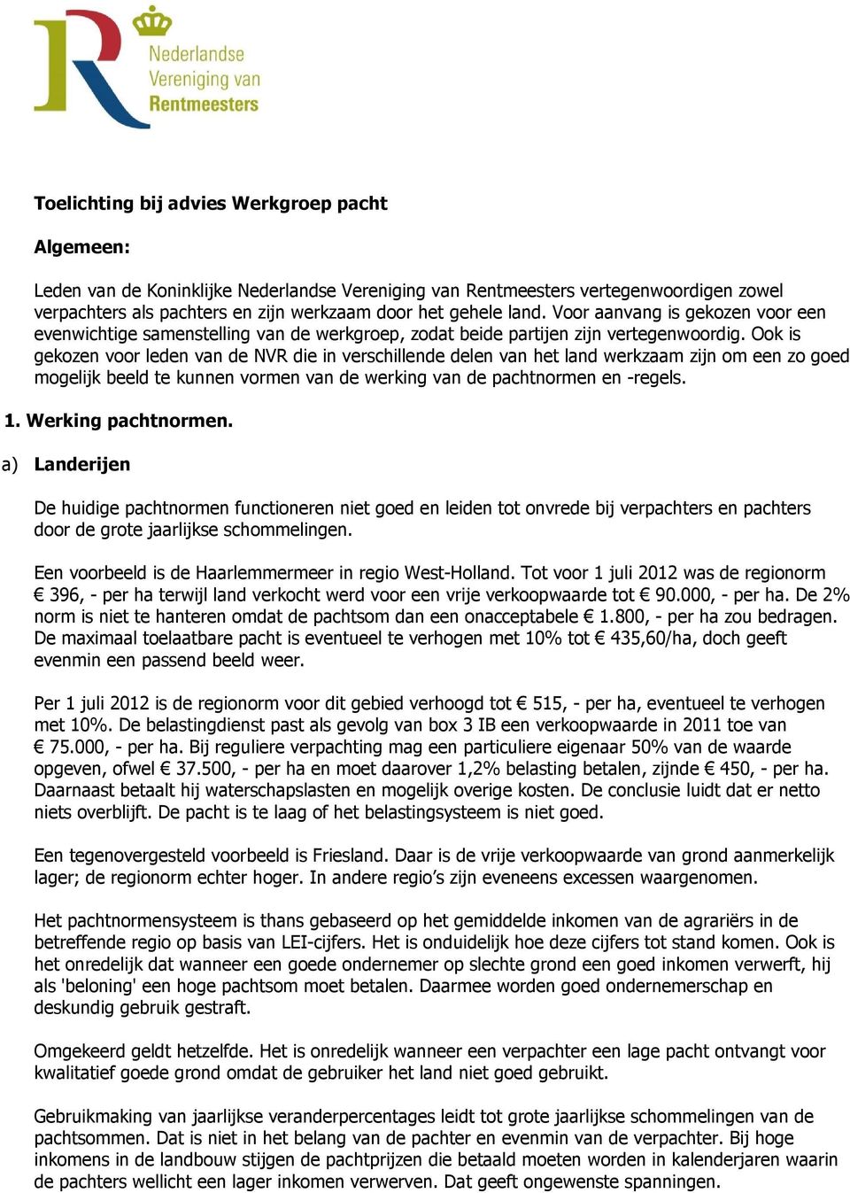 Ook is gekozen voor leden van de NVR die in verschillende delen van het land werkzaam zijn om een zo goed mogelijk beeld te kunnen vormen van de werking van de pachtnormen en -regels. 1.