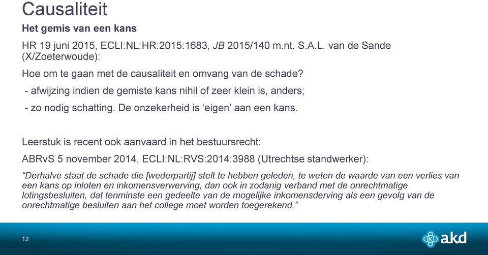 Leerstuk is recent ook aanvaard in het bestuursrecht: ABRvS 5 november 2014, ECLI:NL:RVS:2014:3988 (Utrechtse standwerker): Derhalve staat de schade die [wederpartij] stelt te hebben geleden, te