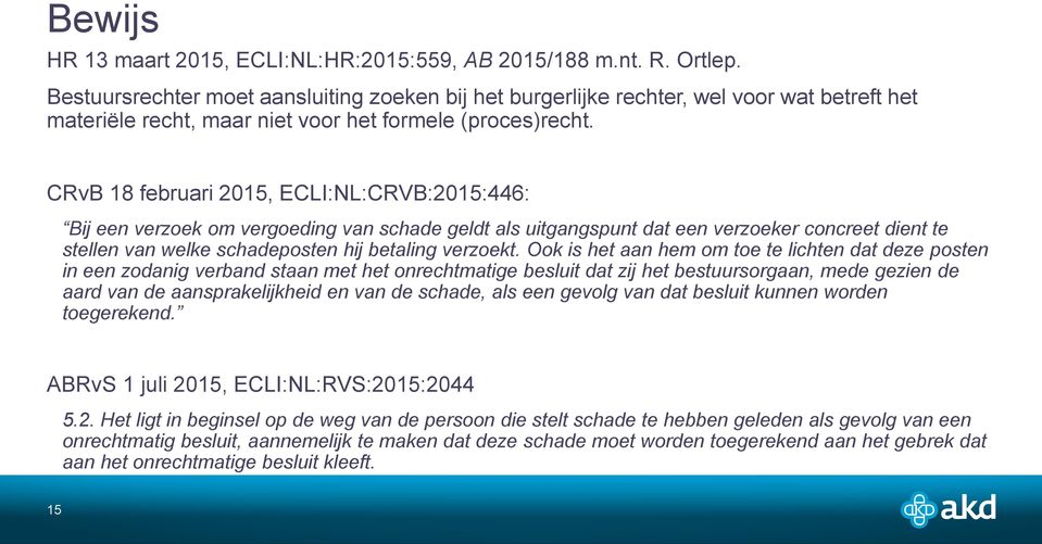 CRvB 18 februari 2015, ECLI:NL:CRVB:2015:446: Bij een verzoek om vergoeding van schade geldt als uitgangspunt dat een verzoeker concreet dient te stellen van welke schadeposten hij betaling verzoekt.