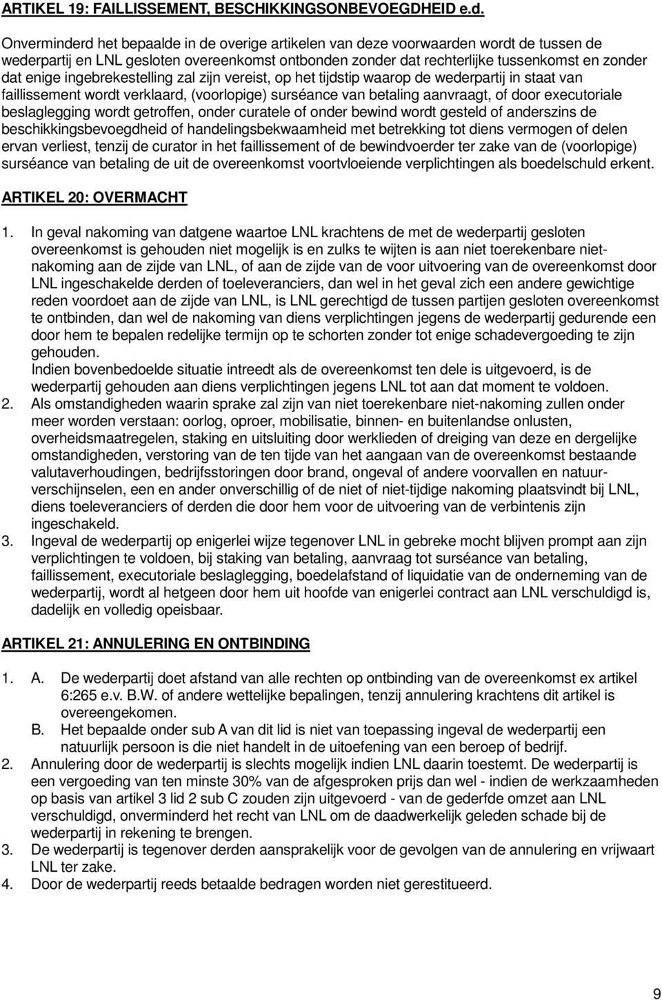 ingebrekestelling zal zijn vereist, op het tijdstip waarop de wederpartij in staat van faillissement wordt verklaard, (voorlopige) surséance van betaling aanvraagt, of door executoriale beslaglegging