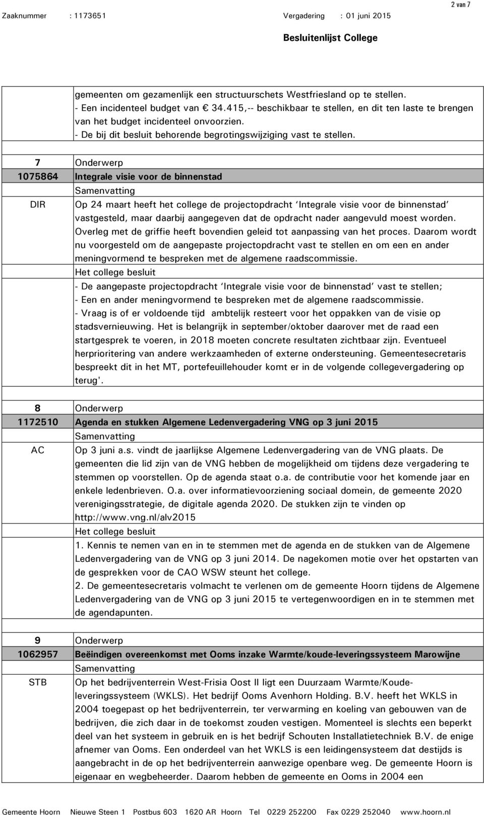 7 Onderwerp 1075864 Integrale visie voor de binnenstad DIR Op 24 maart heeft het college de projectopdracht Integrale visie voor de binnenstad vastgesteld, maar daarbij aangegeven dat de opdracht