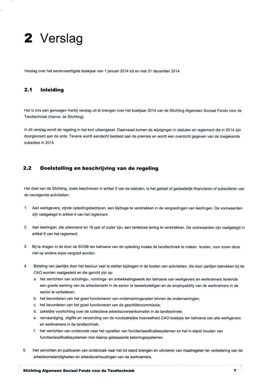 14. 2.1 Inleiding Het is ons een genoegen hierbij verslag ult te brengen over het boekjaar 2014 van de Stichting Algemeen Sociaal Fonds voor de Tandtechniek (hierna: de Stichting).