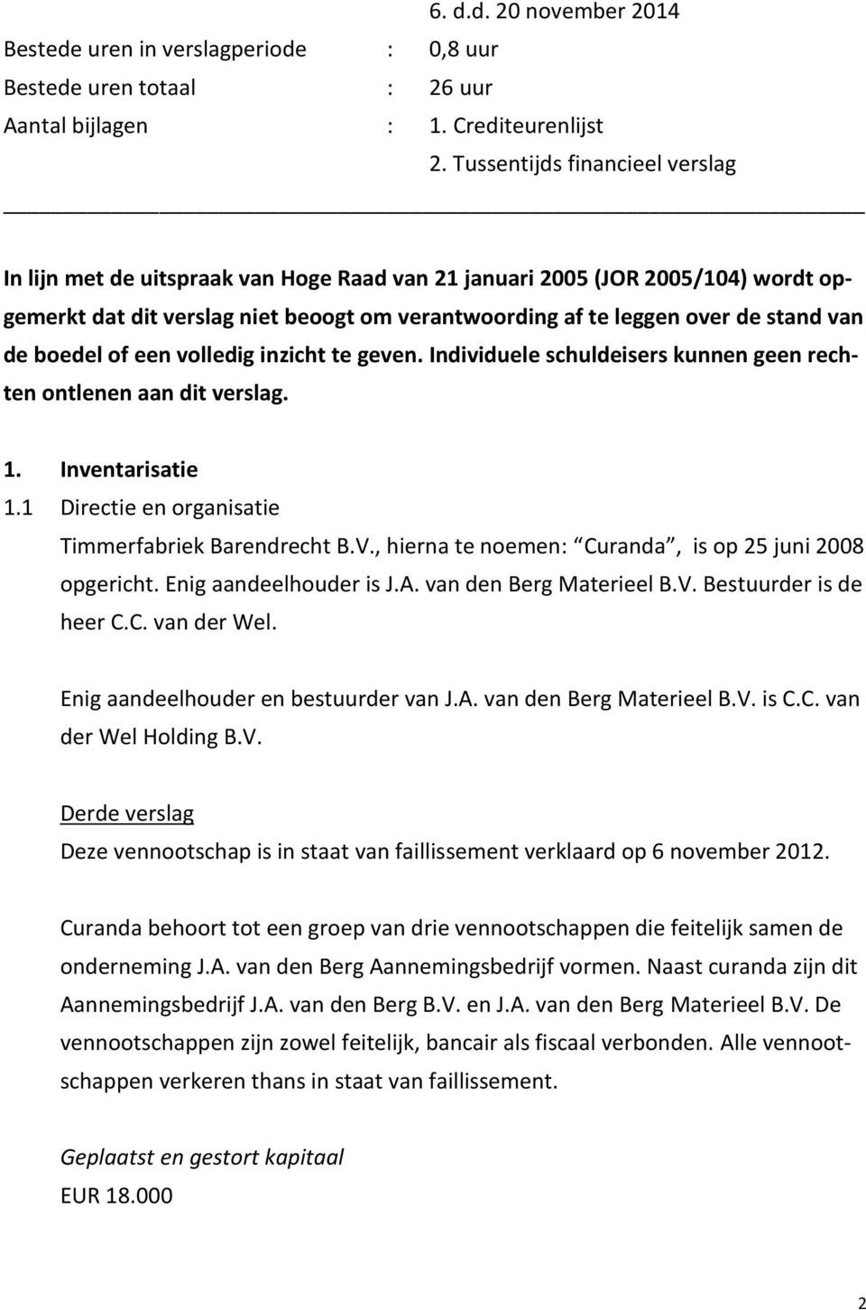 de boedel of een volledig inzicht te geven. Individuele schuldeisers kunnen geen rechten ontlenen aan dit verslag. 1. Inventarisatie 1.1 Directie en organisatie Timmerfabriek Barendrecht B.V.