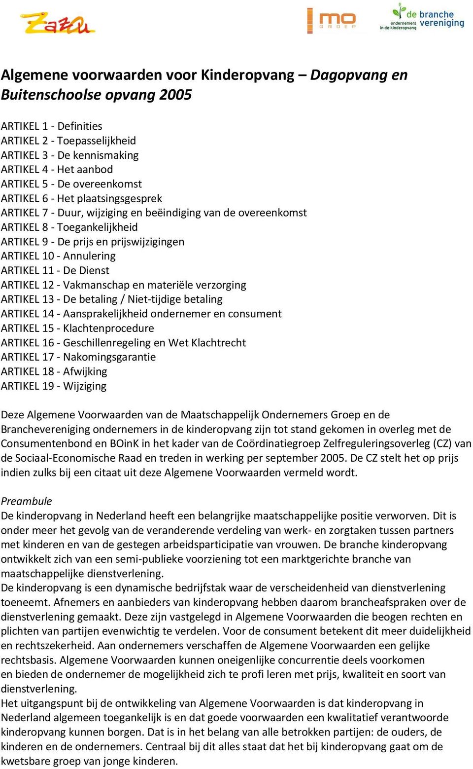 ARTIKEL 10 - Annulering 0 ARTIKEL 11 - De Dienst 0 ARTIKEL 12 - Vakmanschap en materiële verzorging 0 ARTIKEL 13 - De betaling / Niet-tijdige betaling 0 ARTIKEL 14 - Aansprakelijkheid ondernemer en